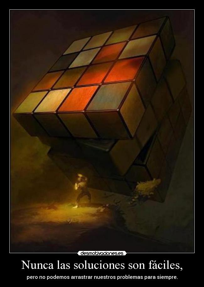 Nunca las soluciones son fáciles, - pero no podemos arrastrar nuestros problemas para siempre.