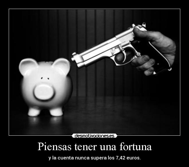 Piensas tener una fortuna - y la cuenta nunca supera los 7,42 euros.
