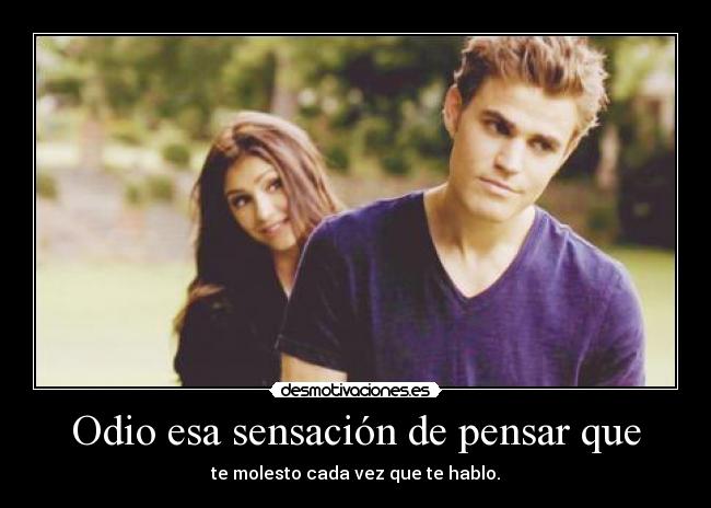 Odio esa sensación de pensar que -