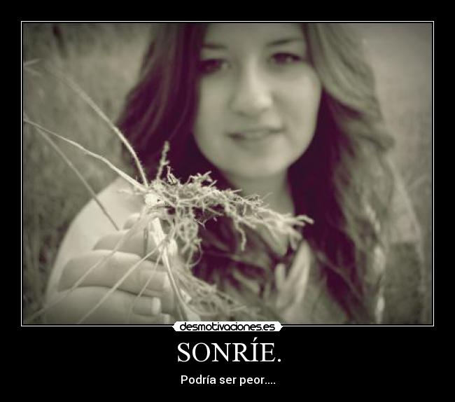 SONRÍE. - Podría ser peor....