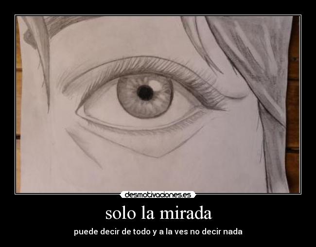 solo la mirada - puede decir de todo y a la ves no decir nada