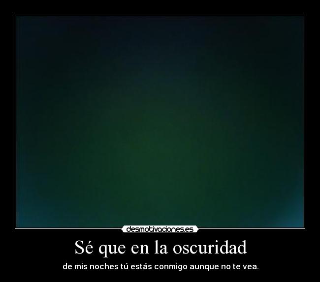 Sé que en la oscuridad -