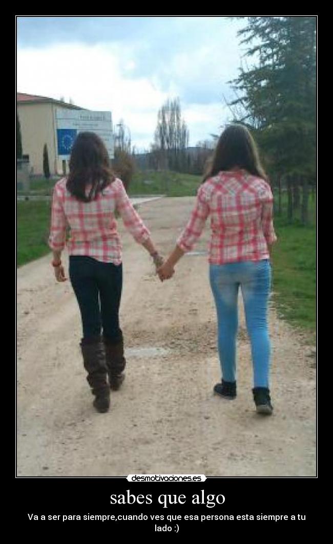 sabes que algo -