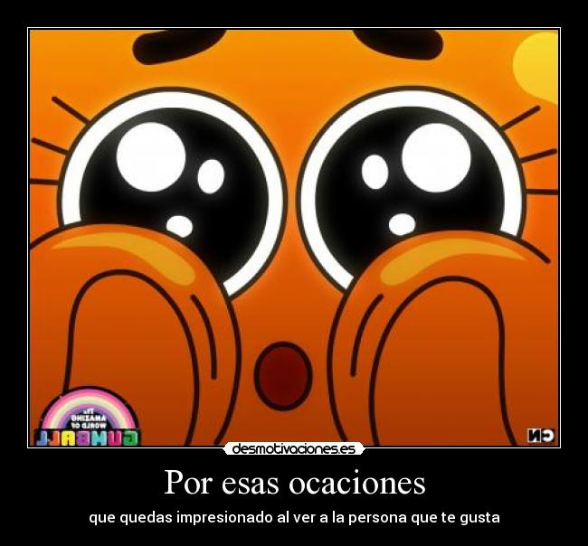 Por esas ocaciones - que quedas impresionado al ver a la persona que te gusta