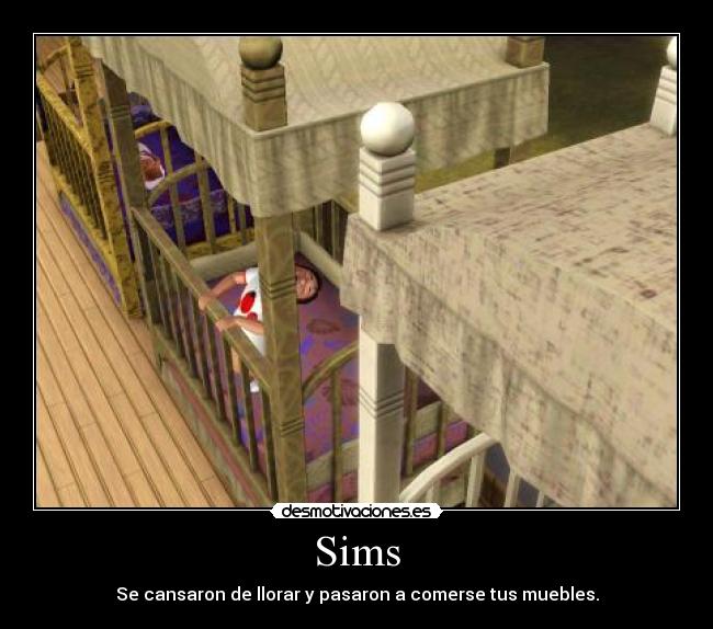 Sims - Se cansaron de llorar y pasaron a comerse tus muebles.