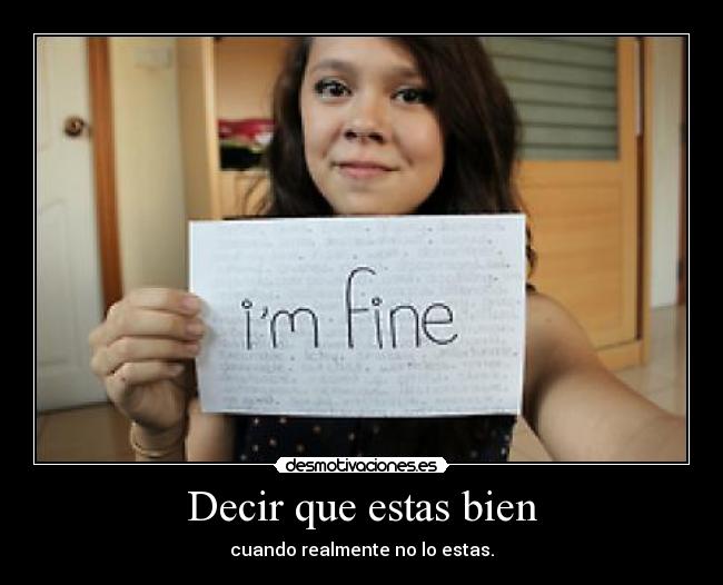 Decir que estas bien - cuando realmente no lo estas.