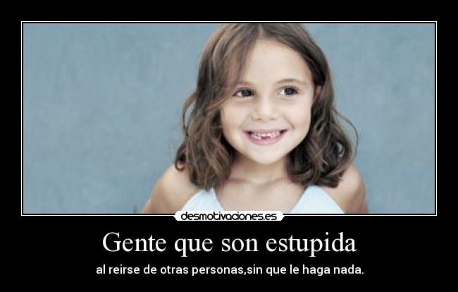 Gente que son estupida -