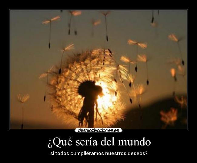¿Qué sería del mundo - si todos cumpliéramos nuestros deseos?