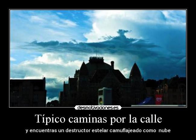 Típico caminas por la calle - y encuentras un destructor estelar camuflajeado como  nube