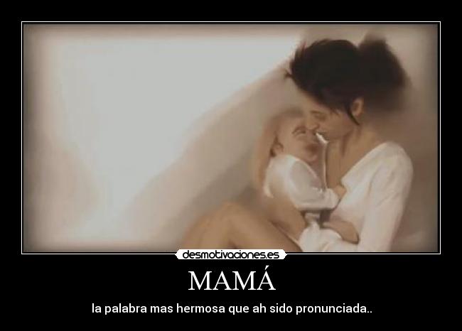 MAMÁ - la palabra mas hermosa que ah sido pronunciada..