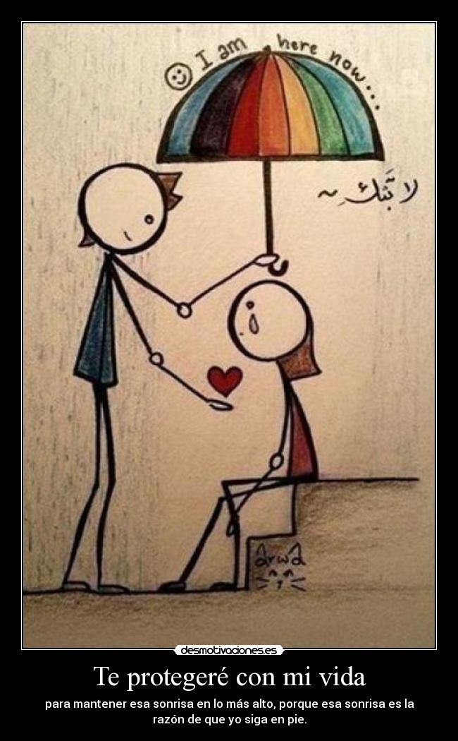 Te protegeré con mi vida - para mantener esa sonrisa en lo más alto, porque esa sonrisa es la
razón de que yo siga en pie.