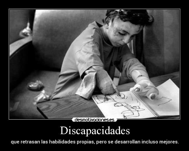 Discapacidades - que retrasan las habilidades propias, pero se desarrollan incluso mejores.