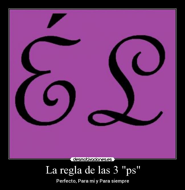 La regla de las 3 ps - Perfecto, Para mi y Para siempre