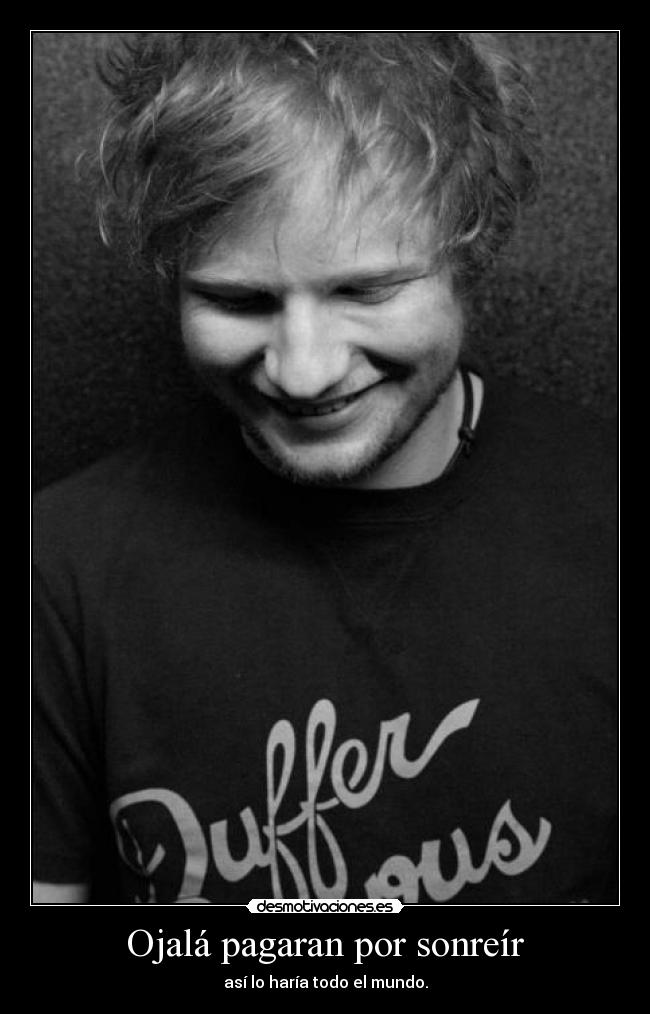 Ojalá pagaran por sonreír - así lo haría todo el mundo.