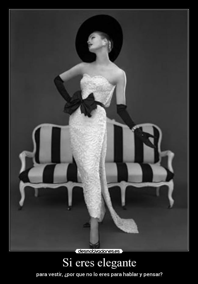 Si eres elegante - para vestir, ¿por que no lo eres para hablar y pensar?
