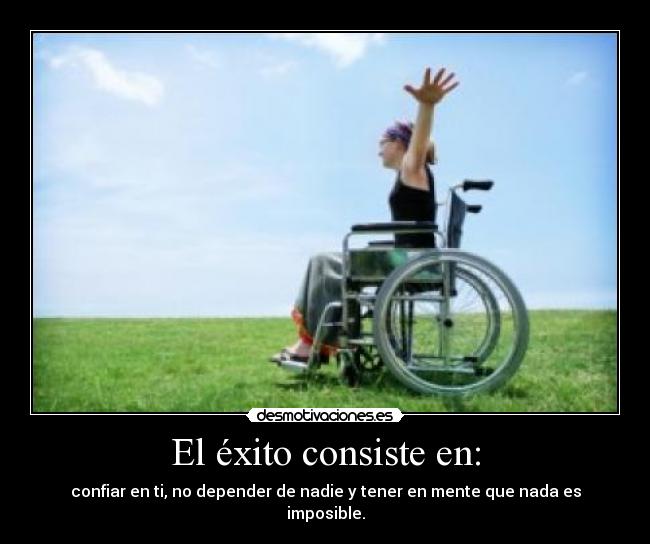 El éxito consiste en: - confiar en ti, no depender de nadie y tener en mente que nada es imposible.