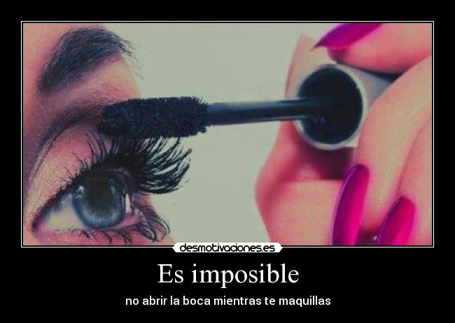 Es imposible - no abrir la boca mientras te maquillas