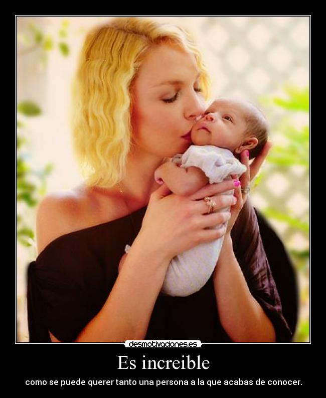 Es increible - como se puede querer tanto una persona a la que acabas de conocer.