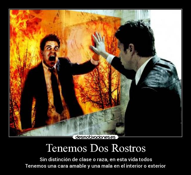 Tenemos Dos Rostros - Sin distinción de clase o raza, en esta vida todos
Tenemos una cara amable y una mala en el interior o exterior