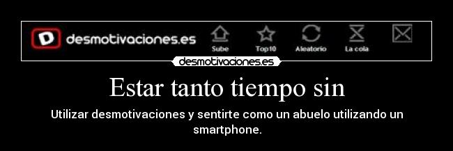 Estar tanto tiempo sin - Utilizar desmotivaciones y sentirte como un abuelo utilizando un smartphone.