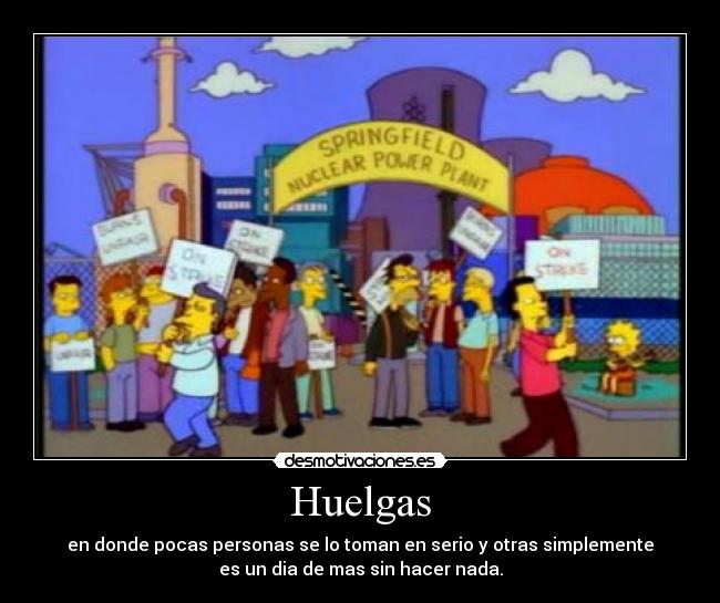 Huelgas - en donde pocas personas se lo toman en serio y otras simplemente
es un dia de mas sin hacer nada.