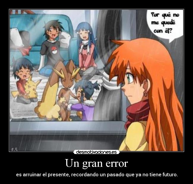 Un gran error - es arruinar el presente, recordando un pasado que ya no tiene futuro.