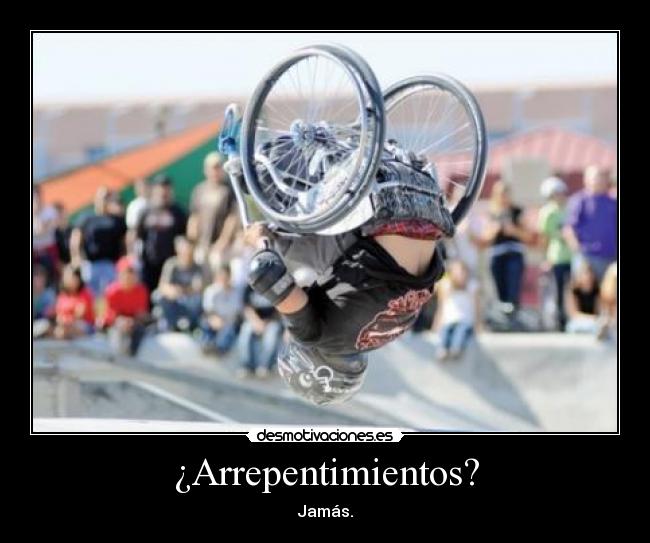 ¿Arrepentimientos? - Jamás.