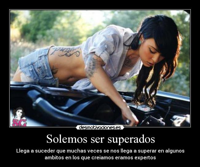 Solemos ser superados - Llega a suceder que muchas veces se nos llega a superar en algunos
ambitos en los que creiamos eramos expertos