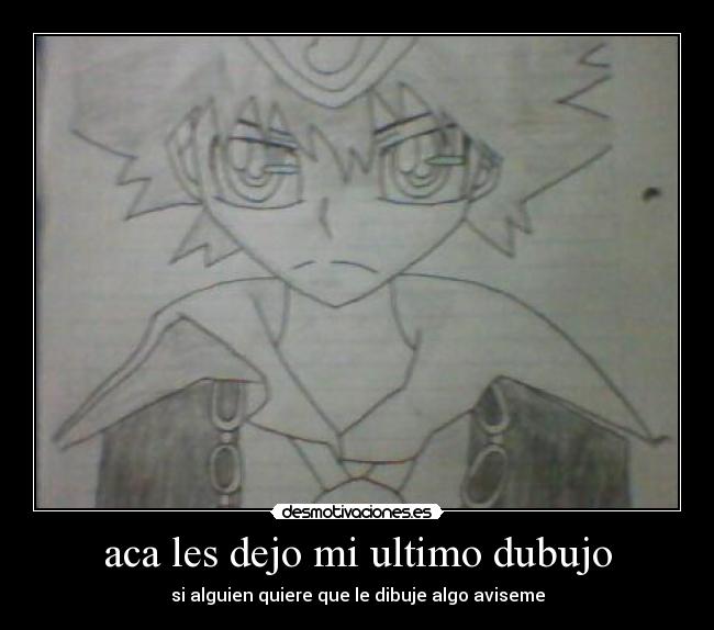 aca les dejo mi ultimo dubujo - si alguien quiere que le dibuje algo aviseme