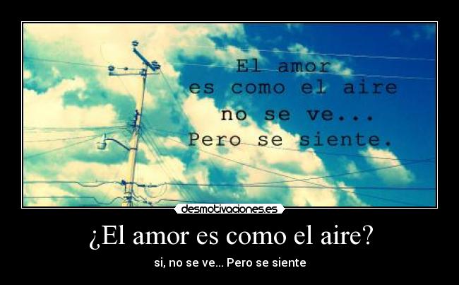 ¿El amor es como el aire? - si, no se ve... Pero se siente