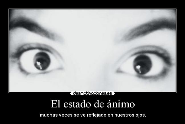 El estado de ánimo - muchas veces se ve reflejado en nuestros ojos.