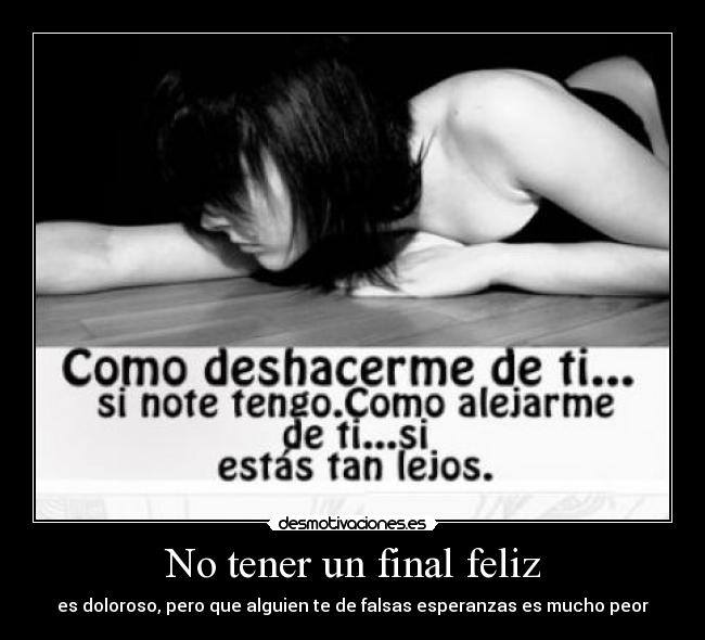 No tener un final feliz - es doloroso, pero que alguien te de falsas esperanzas es mucho peor