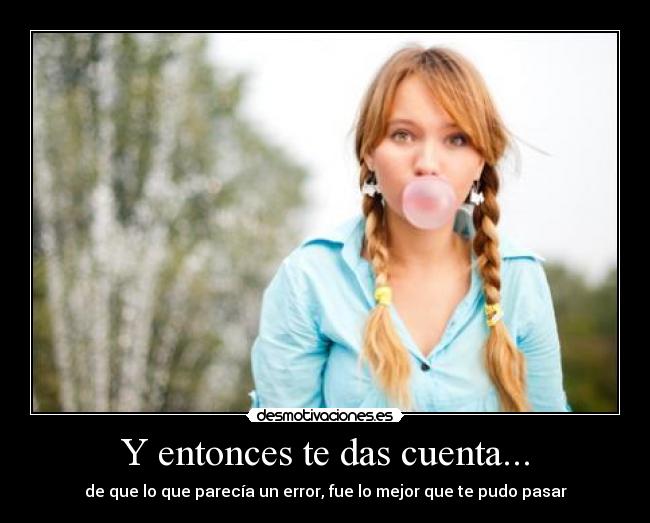 Y entonces te das cuenta... - de que lo que parecía un error, fue lo mejor que te pudo pasar