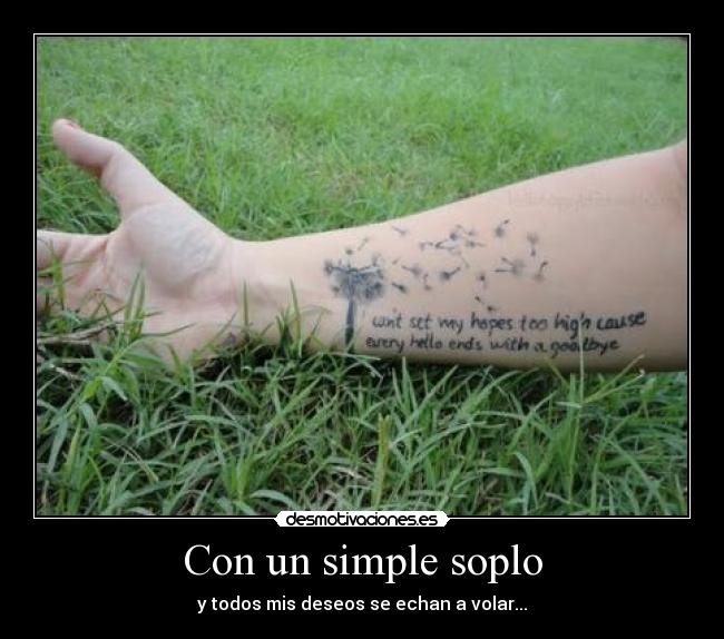 Con un simple soplo - y todos mis deseos se echan a volar...