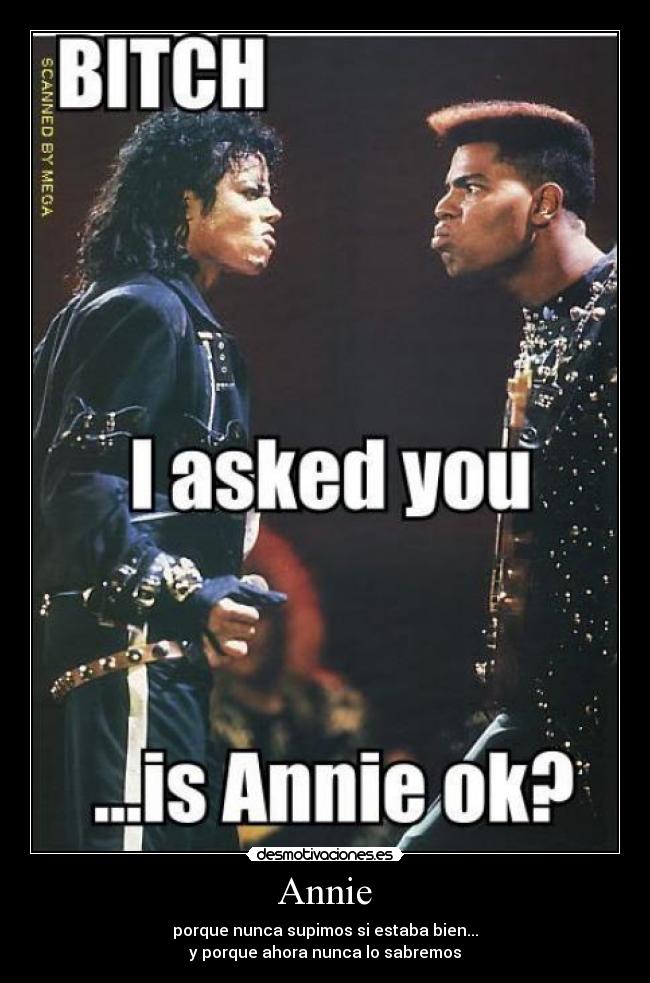 Annie - porque nunca supimos si estaba bien...
y porque ahora nunca lo sabremos