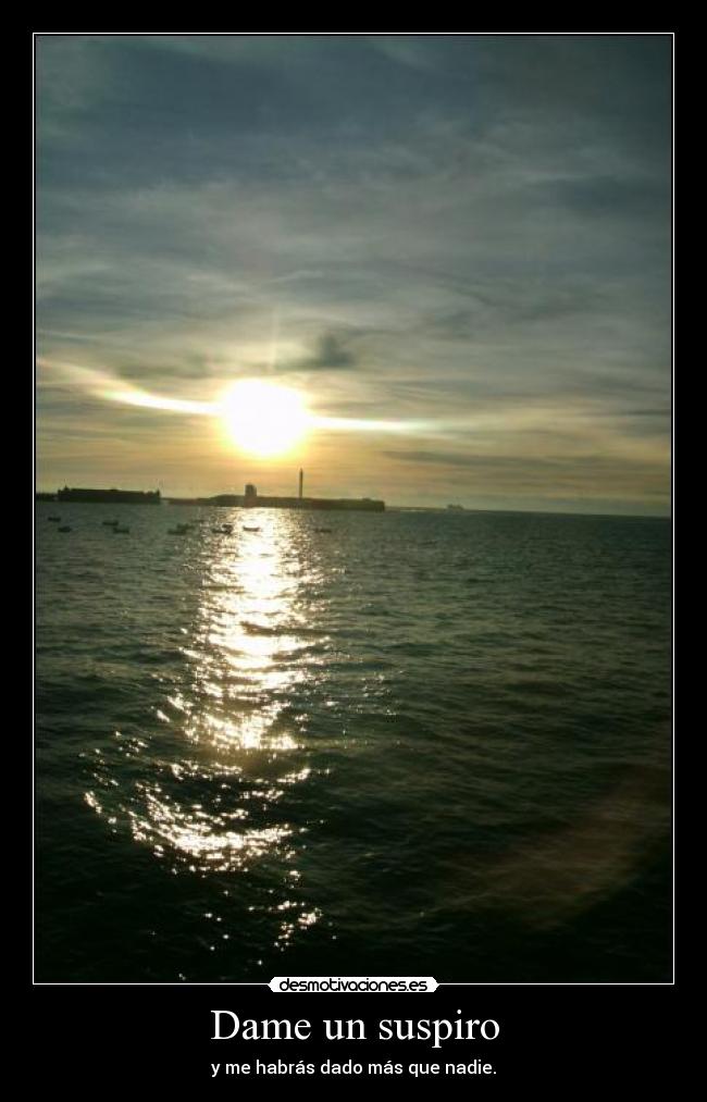Dame un suspiro - y me habrás dado más que nadie.