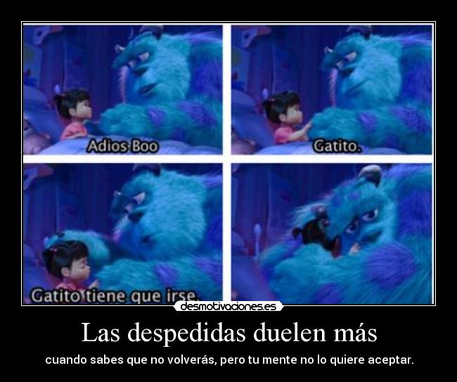 Las despedidas duelen más - cuando sabes que no volverás, pero tu mente no lo quiere aceptar.