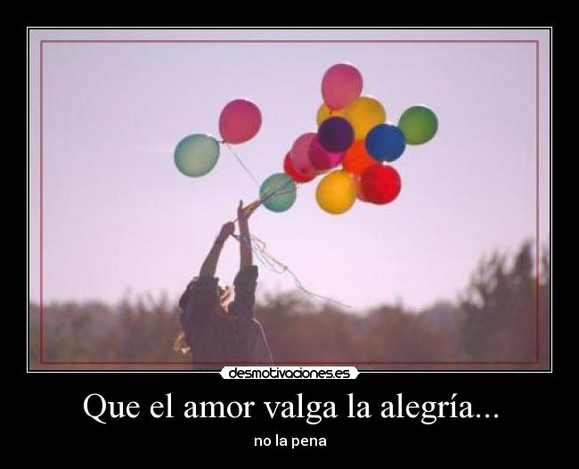Que el amor valga la alegría... - 
