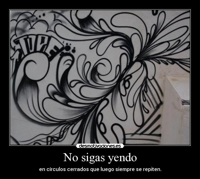 No sigas yendo - en círculos cerrados que luego siempre se repiten.