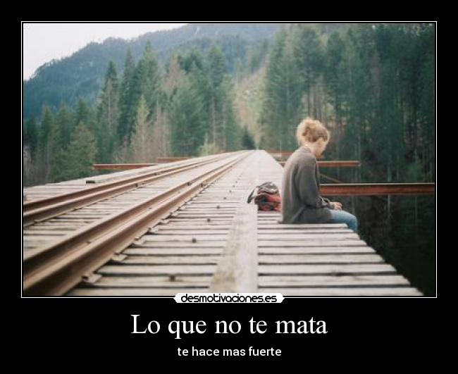 Lo que no te mata - te hace mas fuerte