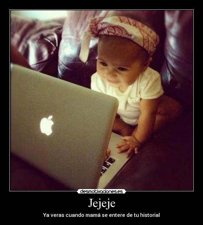 Jejeje - Ya veras cuando mamá se entere de tu historial