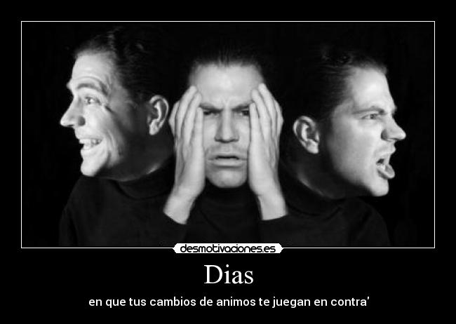 Dias - en que tus cambios de animos te juegan en contra