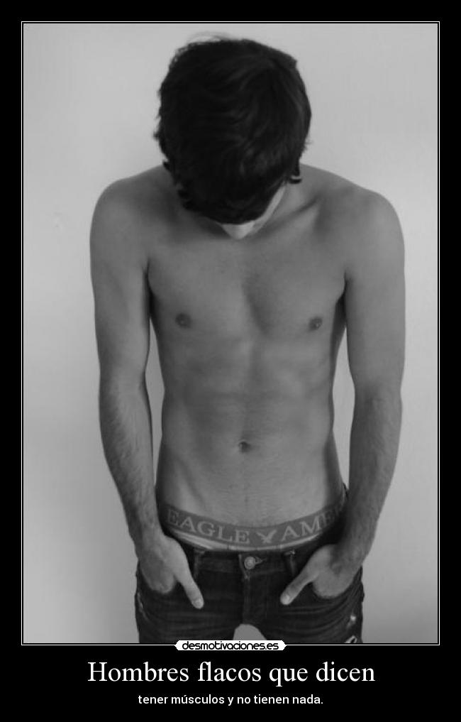 Hombres flacos que dicen - tener músculos y no tienen nada.