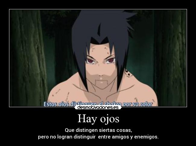 Hay ojos - Que distingen siertas cosas,
pero no logran distinguir  entre amigos y enemigos.