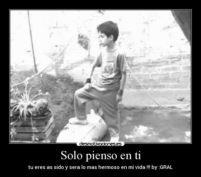 Solo pienso en ti - tu eres as sido y sera lo mas hermoso en mi vida !!! by :GRAL