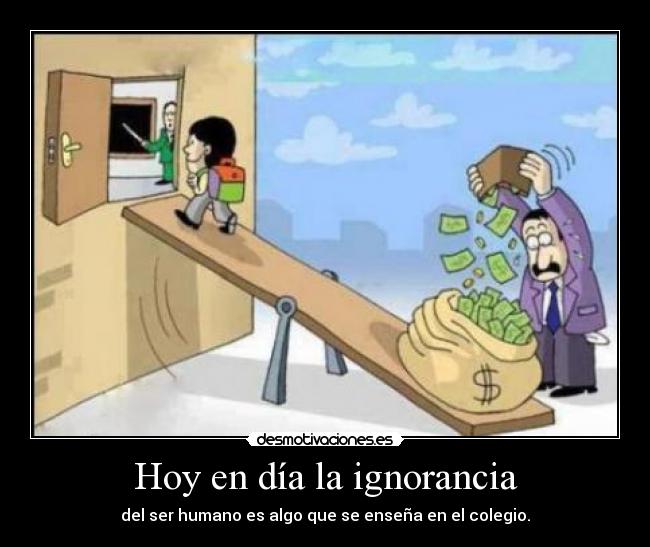 Hoy en día la ignorancia -