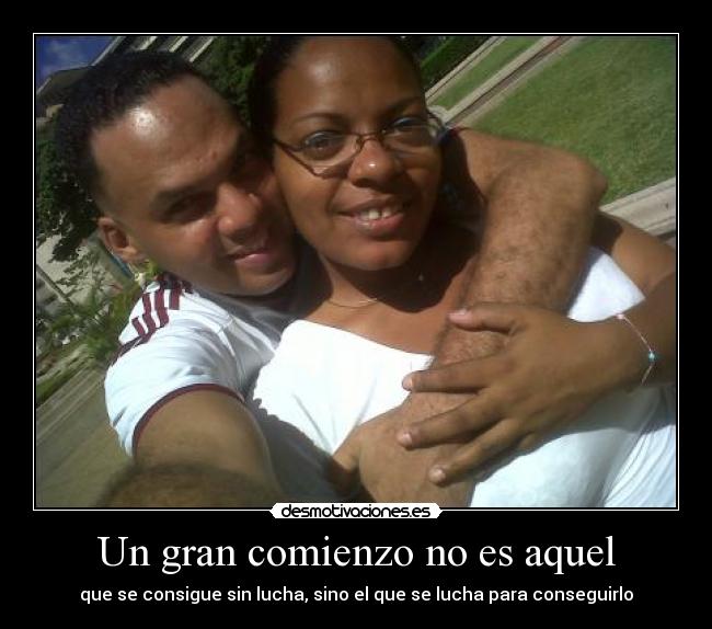 Un gran comienzo no es aquel - que se consigue sin lucha, sino el que se lucha para conseguirlo