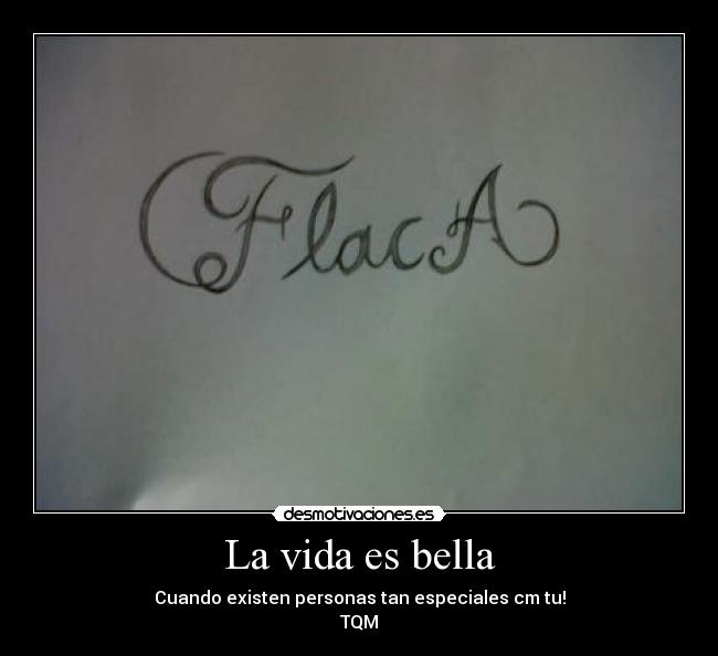 La vida es bella - Cuando existen personas tan especiales cm tu!
TQM