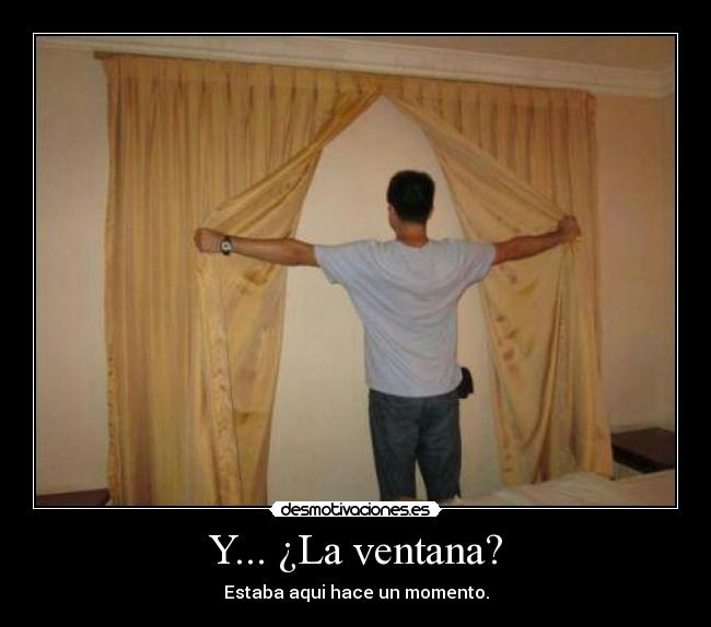 Y... ¿La ventana? - Estaba aqui hace un momento.