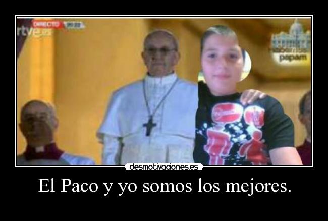 El Paco y yo somos los mejores. - 
